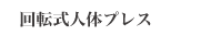 回転式人体プレス