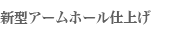 新型アームホール仕上げ