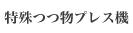 特殊つつ物プレス機